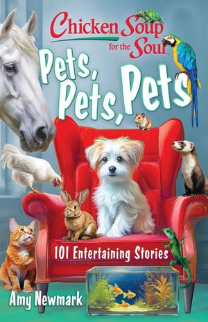 Chicken Soup for the Soul: Pets, Pets, Pets: 101 Entertaining Stories image number 0