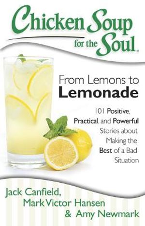 Chicken Soup for the Soul: From Lemons to Lemonade: 101 Positive, Practical, and Powerful Stories about Making the Best of a Bad Situation image number 0