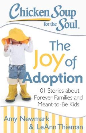 Chicken Soup for the Soul: The Joy of Adoption: 101 Stories about Forever Families and Meant-To-Be Kids image number 0