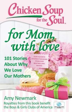 Chicken Soup for the Soul: For Mom, with Love: 101 Stories about Why We Love Our Mothers image number 0