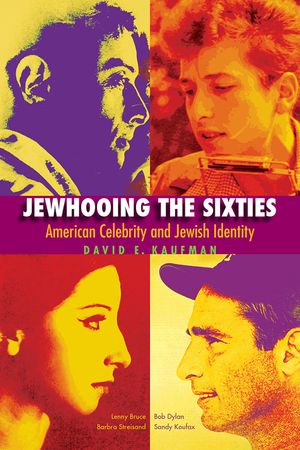 Jewhooing the Sixties: American Celebrity and Jewish Identity: Sandy Koufax, Lenny Bruce, Bob Dylan, and Barbra Streisand image number 0