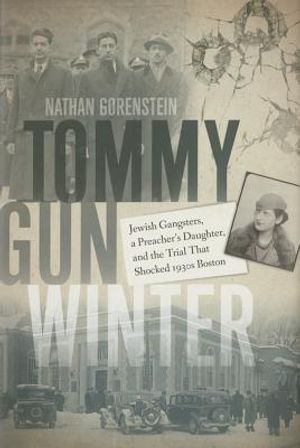 Tommy Gun Winter: Jewish Gangsters, a Preacher's Daughter, and the Trial That Shocked 1930s Boston image number 0