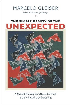 The Simple Beauty of the Unexpected: A Natural Philosopher's Quest for Trout and the Meaning of Everything image number 0