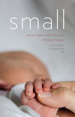 Small: Life and Death on the Front Lines of Pediatric Surgery image number 0