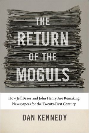The Return of the Moguls: How Jeff Bezos and John Henry Are Remaking Newspapers for the Twenty-First Century image number 0