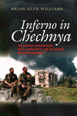 Inferno in Chechnya: The Russian-Chechen Wars, the Al Qaeda Myth, and the Boston Marathon Bombings image number 0