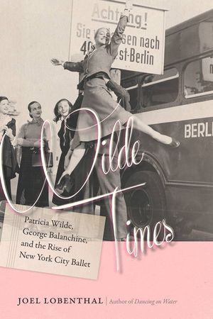 Wilde Times: Patricia Wilde, George Balanchine, and the Rise of New York City Ballet image number 0