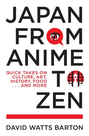 Japan from Anime to Zen: Quick Takes on Culture, Art, History, Food . . . and More image number 0