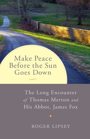 Make Peace Before the Sun Goes Down: The Long Encounter of Thomas Merton and His Abbot, James Fox image number 0