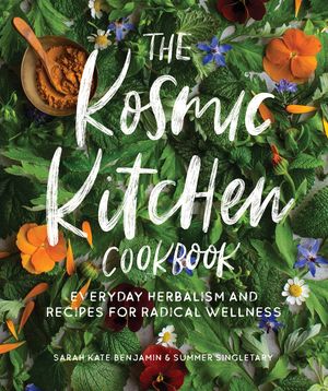 The Kosmic Kitchen Cookbook: Everyday Herbalism and Recipes for Radical Wellness image number 0