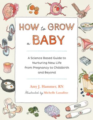 How to Grow a Baby: A Science-Based Guide to Nurturing New Life, from Pregnancy to Childbirth and Beyond image number 0
