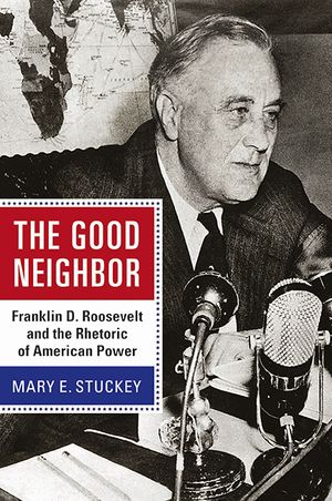 The Good Neighbor: Franklin D. Roosevelt and the Rhetoric of American Power image number 0