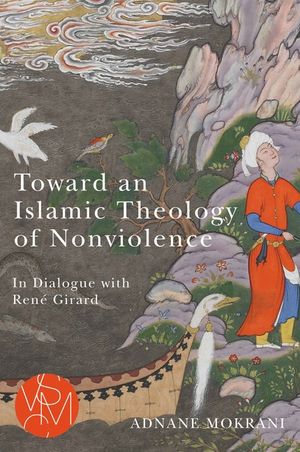 Toward an Islamic Theology of Nonviolence: In Dialogue with Ren&eacute; Girard image number 0