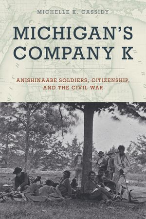 Michigan's Company K: Anishinaabe Soldiers, Citizenship, and the Civil War image number 0