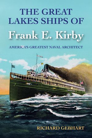 The Great Lakes Ships of Frank E. Kirby: America's Greatest Naval Architect image number 0