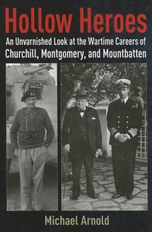 Hollow Heroes: An Unvarnished Look at the Wartime Careers of Churchill, Montgomery and Mountbatten image number 0