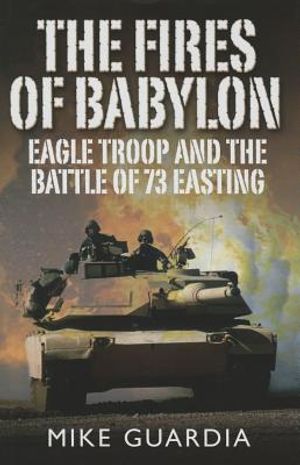 The Fires of Babylon: Eagle Troop and the Battle of 73 Easting image number 0