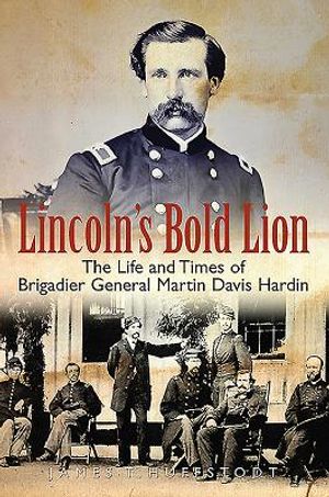 Lincoln's Bold Lion: The Life and Times of Brigadier General Martin Davis Hardin image number 0