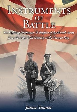 Instruments of Battle: The Fighting Drummers and Buglers of the British Army from the Late 17th Century to the Present Day image number 0