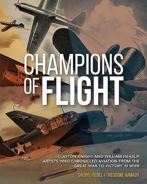 Champions of Flight: Clayton Knight and William Heaslip: Artists Who Chronicled Aviation from the Great War to Victory in WWII image number 0