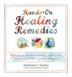 Hands-On Healing Remedies: 150 Recipes for Herbal Balms, Salves, Oils, Liniments & Other Topical Therapies image number 0