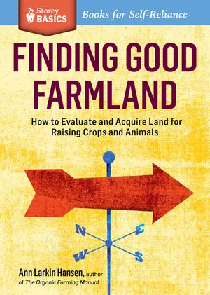 Finding Good Farmland: How to Evaluate and Acquire Land for Raising Crops and Animals. a Storey Basics(r) Title image number 0