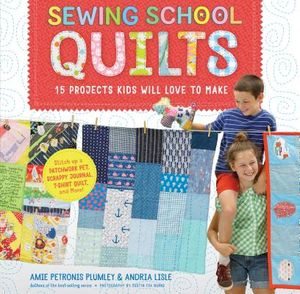 Sewing School (R) Quilts: 15 Projects Kids Will Love to Make; Stitch Up a Patchwork Pet, Scrappy Journal, T-Shirt Quilt, and More image number 0