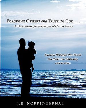 Forgiving Others and Trusting God . . . a Handbook for Survivors of Child Abuse Experience Healing for Deep Wounds That Hinder Your Relationship with image number 0