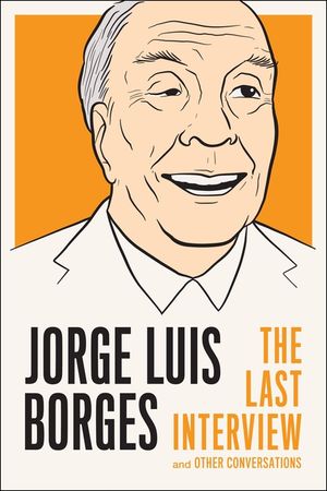 Jorge Luis Borges: The Last Interview: And Other Conversations image number 0
