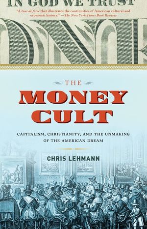 The Money Cult: Capitalism, Christianity, and the Unmaking of the American Dream image number 0