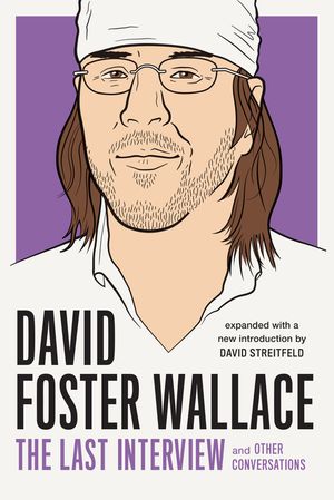 David Foster Wallace: The Last Interview Expanded with New Introduction: And Other Conversations image number 0