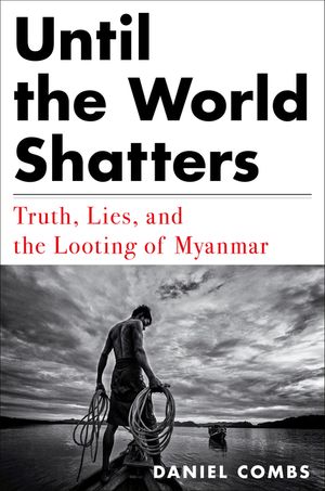 Until the World Shatters: Truth, Lies, and the Looting of Myanmar image number 0