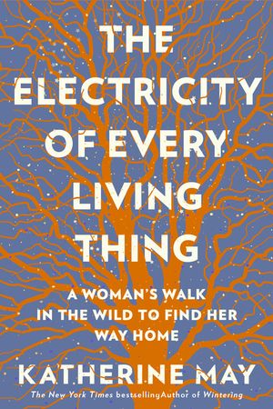 The Electricity of Every Living Thing: A Woman's Walk in the Wild to Find Her Way Home image number 0