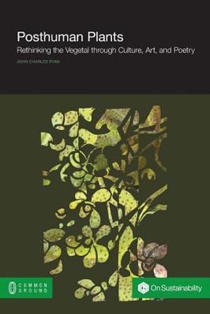 Posthuman Plants: Rethinking the Vegetal through Culture, Art, and Poetry image number 0