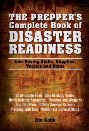 The Prepper's Complete Book of Disaster Readiness: Life-Saving Skills, Supplies, Tactics and Plans image number 0