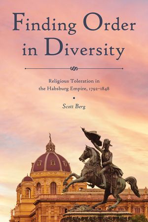 Finding Order in Diversity: Religious Toleration in the Habsburg Empire, 1792-1848 image number 0