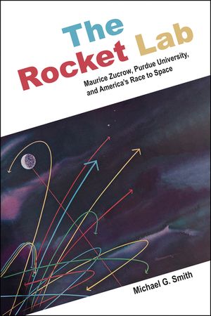 The Rocket Lab: Maurice Zucrow, Purdue University, and America's Race to Space image number 0