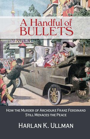 A Handful of Bullets: How the Murder of Archduke Franz Ferdinand Still Menaces the Peace image number 0