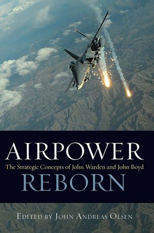 Airpower Reborn: The Strategic Concepts of John Warden and John Boyd image number 0