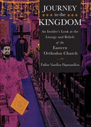 Journey to the Kingdom: An Insider's Look at the Liturgy and Beliefs of the Eastern Orthodox Church image number 0