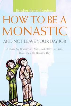 How to Be a Monastic and Not Leave Your Day Job: A Guide for Benedictine Oblates and Other Christians Who Follow the Monastic Way image number 0