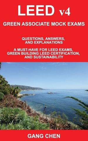 LEED v4 GREEN ASSOCIATE MOCK EXAMS: Questions, Answers, and Explanations: A Must-Have for LEED Exams, Green Building LEED Certification, and Sustainab image number 0