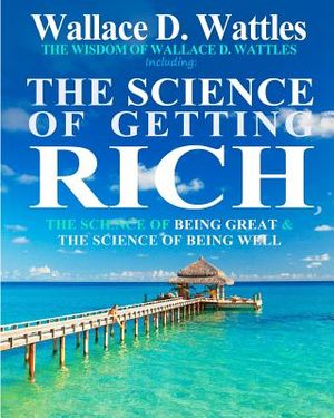 The Wisdom of Wallace D. Wattles: Including: The Science of Getting Rich, The Science of Being Great & The Science of Being Well image number 0