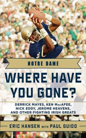 Notre Dame: Where Have You Gone?: Derrick Mayes, Ken Macafee, Nick Eddy, Jerome Heavens, and Other Fighting Irish Greats image number 0