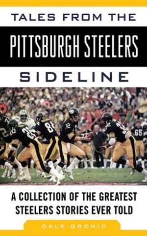 Tales from the Pittsburgh Steelers Sideline: A Collection of the Greatest Steelers Stories Ever Told image number 0