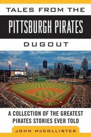 Tales from the Pittsburgh Pirates Dugout: A Collection of the Greatest Pirates Stories Ever Told image number 0