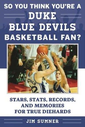 So You Think You're a Duke Blue Devils Basketball Fan?: Stars, Stats, Records, and Memories for True Diehards image number 0