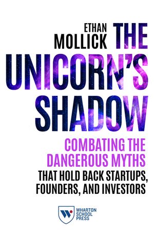The Unicorn's Shadow: Combating the Dangerous Myths That Hold Back Startups, Founders, and Investors image number 0