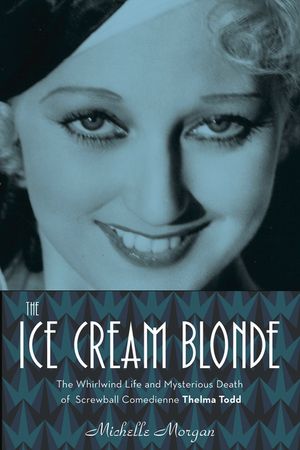 The Ice Cream Blonde: The Whirlwind Life and Mysterious Death of Screwball Comedienne Thelma Todd image number 0