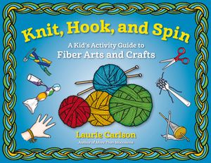 Knit, Hook, and Spin: A Kid's Activity Guide to Fiber Arts and Crafts image number 0